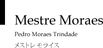 Mestre Moraes / Pedro Moraes Trindade / メストレモライス